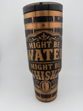 Might be water, Might be whiskey 40oz travel tumbler